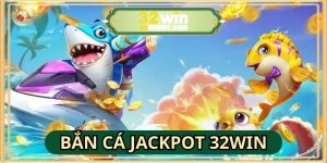 Bắn Cá Jackpot 32win - Săn Thưởng Đại Dương Dễ Dàng