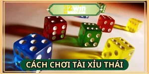 Cách Chơi Tài Xỉu Thái 32WIN: Hướng Dẫn Chi Tiết Cho Tân Thủ