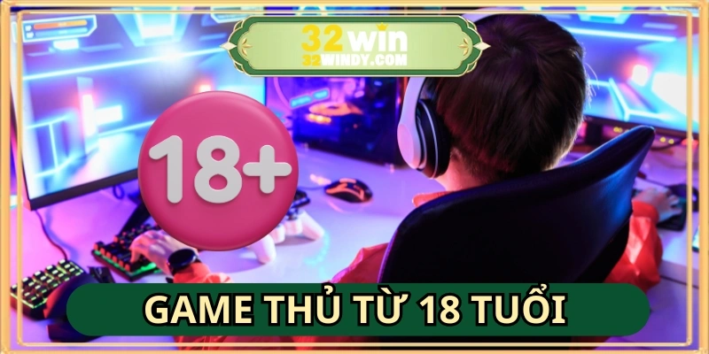 Chỉ dành cho game thủ từ 18 tuổi, bảo đảm tuân thủ pháp luật chặt chẽ