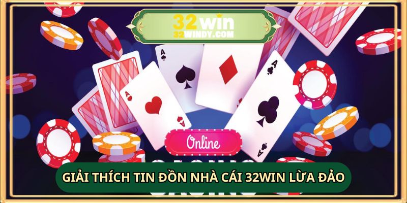 Giải thích tin đồn nhà cái 32WIN lừa đảo