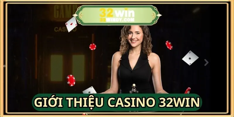 Giới thiệu Casino 32WIN hot hit nhất 2025
