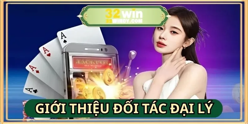 Giới thiệu tổng quan về chương trình đối tác đại lý 32WIN