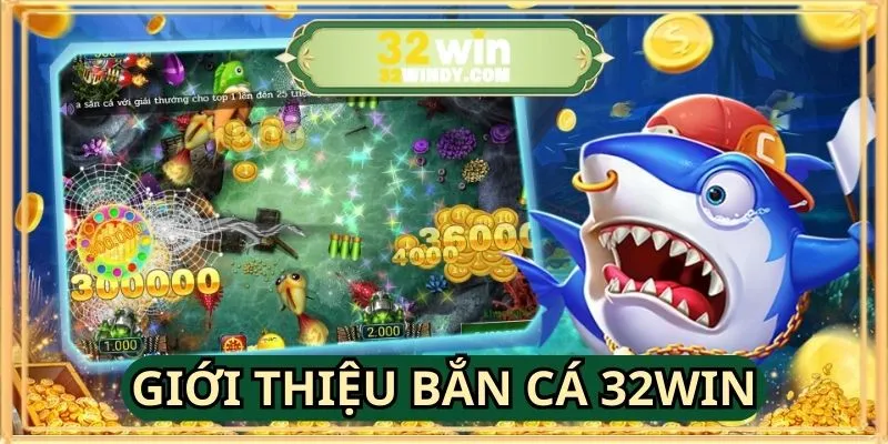 Giới thiệu về sảnh bắn cá 32WIN nổi tiếng