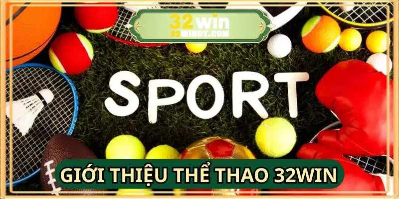 Khái quát về sảnh thể thao 32WIN được nhiều người săn đón hiện nay