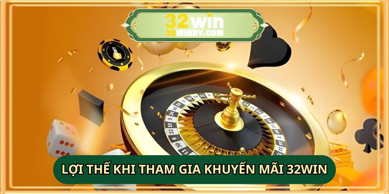 Lợi thế khi tham gia khuyến mãi 32WIN