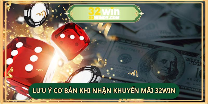 Lưu ý cơ bản khi nhận khuyến mãi 32WIN