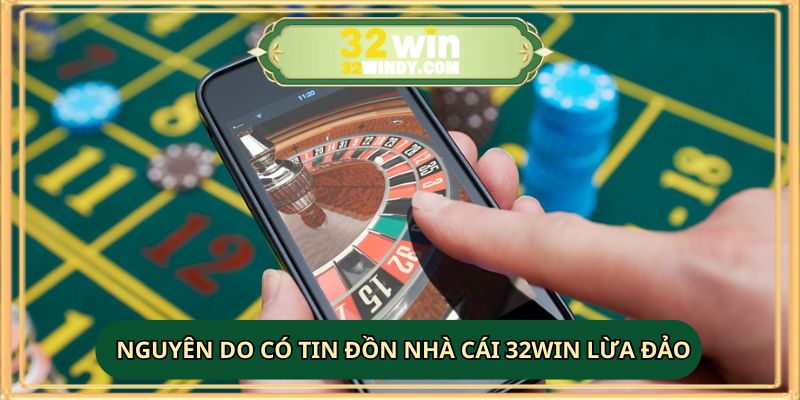 Nguyên do có tin đồn nhà cái 32WIN lừa đảo